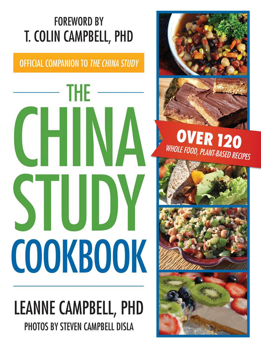 The China Study Cookbook Over 120 Whole Food, Plant-Based Recipes